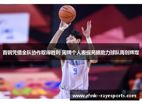 首钢凭借全队协作取得胜利 周琦个人表现亮眼助力球队再创辉煌