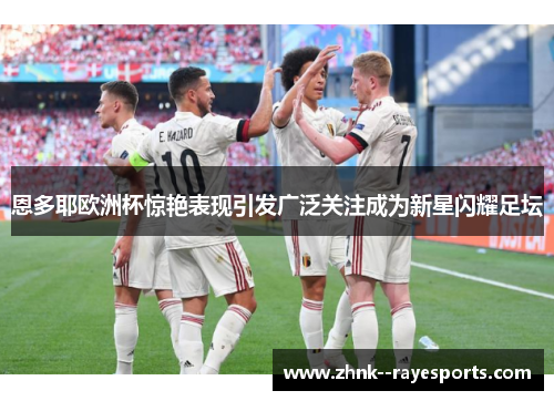 恩多耶欧洲杯惊艳表现引发广泛关注成为新星闪耀足坛